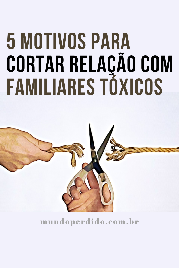 Read more about the article 5 Motivos Para Cortar Relação Com Familiares Tóxicos