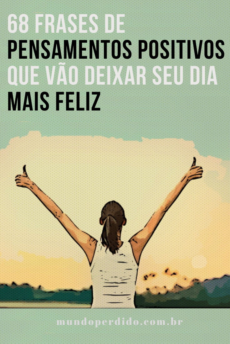 ᐈ 68 Frases De Pensamentos Positivos Que Vão Deixar Seu Dia Mais Feliz