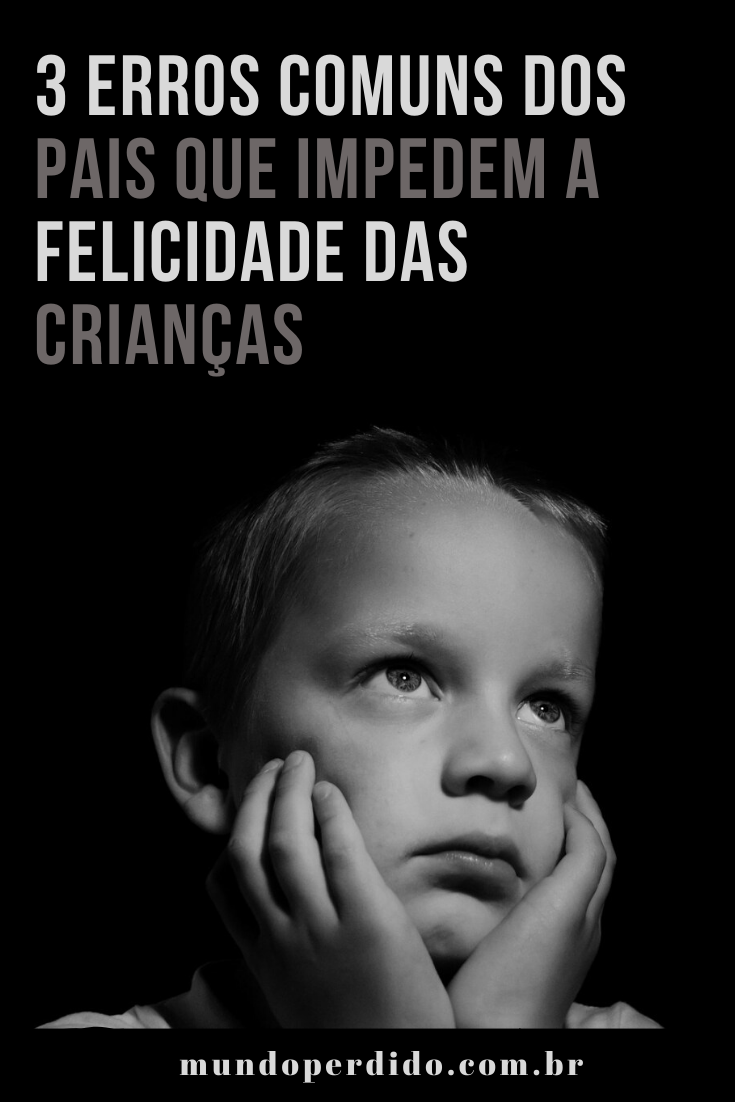 You are currently viewing 3 Erros Comuns Dos Pais Que Impedem a Felicidade Das Crianças
