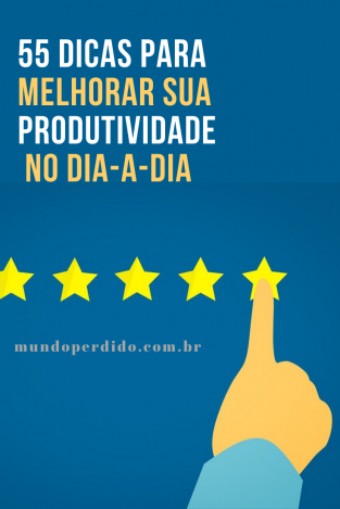 55 Dicas Para Melhorar Sua Produtividade No Dia-a-dia