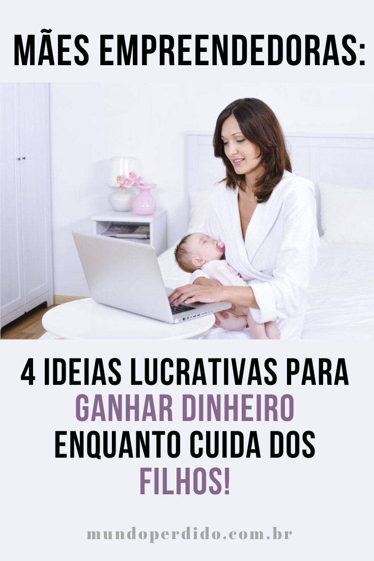 You are currently viewing Mães Empreendedoras: 4 Ideias Lucrativas para ganhar dinheiro enquanto cuida dos filhos!
