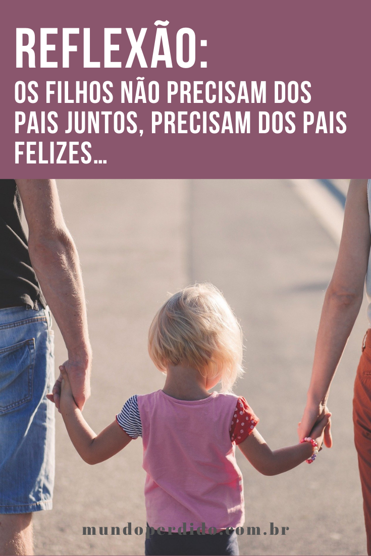Read more about the article Reflexão: Os filhos não precisam dos pais juntos, precisam dos pais felizes…