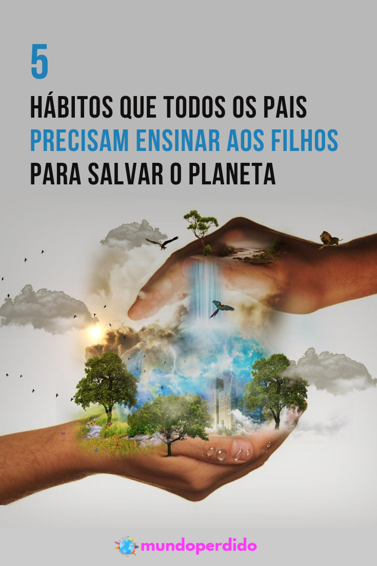 Read more about the article 5 Hábitos que todos os pais precisam ensinar aos filhos para salvar o planeta